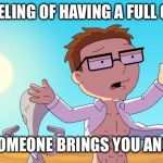 American Dad | THE FEELING OF HAVING A FULL COFFEE; AND SOMEONE BRINGS YOU ANOTHER | image tagged in american dad | made w/ Imgflip meme maker