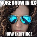 Mom RMF | MORE SNOW IN NJ? HOW EXCITING! | image tagged in mom rmf | made w/ Imgflip meme maker
