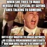 Laughing Mobsters | WHEN SHE TRIES TO MAKE HERSELF FEEL SPECIAL BY SAYING SHES TALKING TO SOMEONE. BUT U JUST WANTED TO SMASH ANYWAYS, UR STABLES OVERCROWDED AND U BOTH KNO DAM WELL THE NI**A IS CORNY AF. | image tagged in laughing mobsters | made w/ Imgflip meme maker