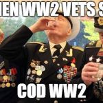 Russian WW2 vets laugh their asses off at your imaginary interne | WHEN WW2 VETS SEE; COD WW2 | image tagged in russian ww2 vets laugh their asses off at your imaginary interne | made w/ Imgflip meme maker