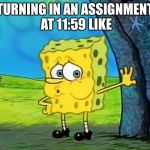 Out of breath | TURNING IN AN ASSIGNMENT AT 11:59 LIKE | image tagged in out of breath | made w/ Imgflip meme maker