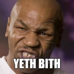 Mike Tyson NYE | YETH BITH | image tagged in mike tyson nye | made w/ Imgflip meme maker