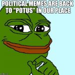 *slow claps* | POLITICAL MEMES ARE BACK TO "POTUS" IN OUR PLACE | image tagged in pepe | made w/ Imgflip meme maker