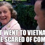 so you just | SO YOU JUST WENT TO VIETNAM BECAUSE YOU WERE SCARED OF COMMUNISTS | image tagged in so you just | made w/ Imgflip meme maker