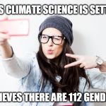 Millenial | SAYS CLIMATE SCIENCE IS SETTLED; BELIEVES THERE ARE 112 GENDERS | image tagged in millenial | made w/ Imgflip meme maker