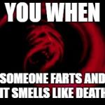 How Gross | YOU WHEN; SOMEONE FARTS AND IT SMELLS LIKE DEATH | image tagged in reeeee giygas | made w/ Imgflip meme maker