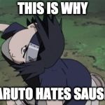 naruto | THIS IS WHY; NARUTO HATES SAUSKE | image tagged in naruto | made w/ Imgflip meme maker