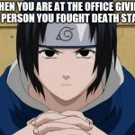 Naruto Sasuke | WHEN YOU ARE AT THE OFFICE GIVING THE PERSON YOU FOUGHT DEATH STARES | image tagged in naruto sasuke | made w/ Imgflip meme maker