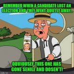Pepperidge Farms Remembers  | REMEMBER WHEN A CANDIDATE LOST AN ELECTION AND THEY WENT QUIETLY AWAY... OBVIOUSLY THIS ONE HAS GONE SENILE AND DOSEN'T! | image tagged in pepperidge farm remembers,political meme,hillary clinton,election 2016 aftermath,donald trump approves,crying liberals | made w/ Imgflip meme maker