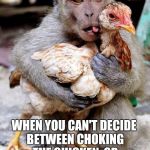Chicken Week, April 2-8, a JBmemegeek & giveuahint event!  | WHEN YOU CAN'T DECIDE BETWEEN CHOKING THE CHICKEN, OR SPANKING THE MONKEY... | image tagged in monkey chicken,chicken week,jbmemegeek,giveuahint,memes,funny animals | made w/ Imgflip meme maker