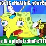 mOCkiNg sPonGEbOb | uSiNg pCc iS cHeAt1nG. yOu'rE uSinG A; rIfLe iN a pIsToL cOmPeTiTiOn. | image tagged in mocking spongebob | made w/ Imgflip meme maker