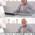 Hide the pain Harold | WELL, SURPRISE, SURPRISE! ANOTHER WEBSITE DOESN'T LIKE MY AD BLOCKER! | image tagged in hide the pain harold | made w/ Imgflip meme maker