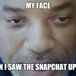 Wet Willi Smith | MY FACE; WHEN I SAW THE SNAPCHAT UPDATE | image tagged in wet willi smith | made w/ Imgflip meme maker