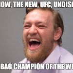 Conor McGregor Laughing | AND NOW, THE NEW, UFC, UNDISPUTED; SCUMBAG CHAMPION OF THE WORLD... | image tagged in conor mcgregor laughing | made w/ Imgflip meme maker