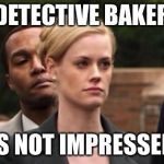 Detective Baker | DETECTIVE BAKER; IS NOT IMPRESSED | image tagged in detective baker | made w/ Imgflip meme maker