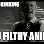 filthy animal home alone | STOP DRINKING; YOU FILTHY ANIMAL | image tagged in filthy animal home alone | made w/ Imgflip meme maker