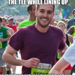 Ridiculously Photogenic Guy | GOES GOLFING, ACCIDENTALLY TAPS THE BALL OFF THE TEE WHILE LINING UP; EVERYONE UNANIMOUSLY AGREES IT'S A HOLE IN ONE | image tagged in memes,ridiculously photogenic guy | made w/ Imgflip meme maker