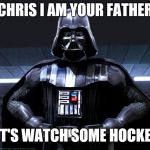 DArth vader | CHRIS I AM YOUR FATHER; LET'S WATCH SOME HOCKEY! | image tagged in darth vader | made w/ Imgflip meme maker
