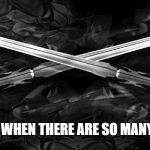 Crossed swords | WHY KILL YOURSELF WHEN THERE ARE SO MANY MORE DESERVING? | image tagged in crossed swords | made w/ Imgflip meme maker