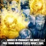 Free Your Mind | ADVICE IS PROBABLY THE ONLY FREE THING WHICH PEOPLE WON'T TAKE. | image tagged in free your mind | made w/ Imgflip meme maker