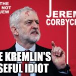 Corbyn - The Kremlin's useful idiot | THE KREMLIN'S USEFUL IDIOT | image tagged in corbyn - corbychev,corbyn eww,communist socialist,party of haters,funny,memes | made w/ Imgflip meme maker