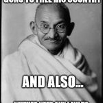 Ghandi gun control | HE DIDN'T NEED ANY GUNS TO FREE HIS COUNTRY; AND ALSO... NEITHER NEED ANY LAW TO PREVENT PEOPLE FROM USE THEM | image tagged in memes,ghandi,gun control,guns | made w/ Imgflip meme maker