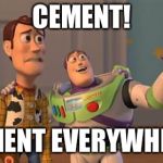 Buzz and Woody | CEMENT! CEMENT EVERYWHERE! | image tagged in buzz and woody | made w/ Imgflip meme maker