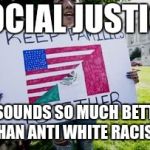 Social Justice Migrant | SOCIAL JUSTICE; IT SOUNDS SO MUCH BETTER THAN ANTI WHITE RACIST. | image tagged in social justice migrant | made w/ Imgflip meme maker