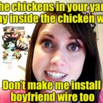 Overly Attached Girlfriend, Chicken Week | The chickens in your yard stay inside the chicken wire; Don’t make me install boyfriend wire too | image tagged in overly attached girlfriend pink,memes,chicken week,prisoner | made w/ Imgflip meme maker