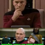 It's only human? | THINK ABOUT IT... WARNING LABELS ARE THERE BECAUSE SOMEONE USED THE PRODUCT WRONG | image tagged in picard thinking,memes | made w/ Imgflip meme maker