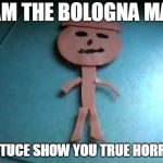 Rated R starts Friday | I AM THE BOLOGNA MAN; LETTUCE SHOW YOU TRUE HORROR | image tagged in bologna man,game grumps,comedy | made w/ Imgflip meme maker