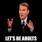 Jim Lehrer The Man | LET'S BE ADULTS | image tagged in memes,jim lehrer the man | made w/ Imgflip meme maker