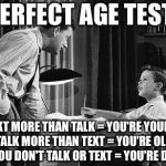 Father son | PERFECT AGE TEST:; TEXT MORE THAN TALK = YOU'RE YOUNG. 
TALK MORE THAN TEXT = YOU'RE OLD. 
IF YOU DON'T TALK OR TEXT = YOU'RE DEAD. | image tagged in father son | made w/ Imgflip meme maker