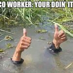 Thumbs Up | CO WORKER: YOUR DOIN’ IT! ME: | image tagged in thumbs up | made w/ Imgflip meme maker