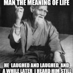 Wise old asian | I ASKED A WISE OLD MAN THE MEANING OF LIFE; HE  LAUGHED AND LAUGHED, AND A WHILE LATER  I HEARD HIM STILL LAUGHING  DOWN IN THE  VALLEY | image tagged in wise old asian | made w/ Imgflip meme maker