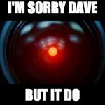 HAL 9000 | I'M SORRY DAVE; BUT IT DO | image tagged in hal 9000 | made w/ Imgflip meme maker