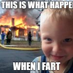 Disaster boy | SO THIS IS WHAT HAPPENS; WHEN I FART | image tagged in disaster boy | made w/ Imgflip meme maker