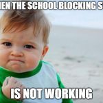 Succes Kid Original | ME WHEN THE SCHOOL BLOCKING SYSTEM; IS NOT WORKING | image tagged in succes kid original | made w/ Imgflip meme maker