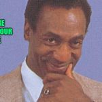 Bill Cosby | ABOUT 2 MORE MINUTES AND YOUR ASS IS MINE | image tagged in bill cosby | made w/ Imgflip meme maker