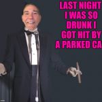 last night I was so drunk | LAST NIGHT I WAS SO DRUNK I GOT HIT BY A PARKED CAR | image tagged in comedian coollew,funny meme,joke | made w/ Imgflip meme maker