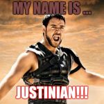 Gladiator | MY NAME IS ... JUSTINIAN!!! | image tagged in gladiator | made w/ Imgflip meme maker