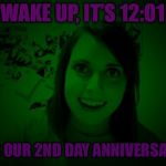 Overly Attached Girlfriend at Night - a RayCat template | WAKE UP, IT’S 12:01; IT’S OUR 2ND DAY ANNIVERSARY! | image tagged in overly attached girlfriend at night - a raycat template,memes,overly attached girlfriend | made w/ Imgflip meme maker