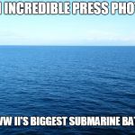 Incredible Press Photo from WW2 | AN INCREDIBLE PRESS PHOTO; OF WW II'S BIGGEST SUBMARINE BATTLE. | image tagged in ocean,ww2,submarine,battle,epic battle | made w/ Imgflip meme maker