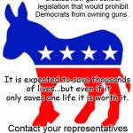 Thanks Democrats | Democrats in Congress have created new gun control legislation that would prohibit Democrats from owning guns. Contact your representatives  | image tagged in gun control,saving lives,donkey lives matter,legislation | made w/ Imgflip meme maker