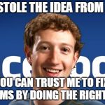 I can fix it. My dad has an awesome set of tools | YEAH I STOLE THE IDEA FROM A DUDE; BUT YOU CAN TRUST ME TO FIX OUR PROBLEMS BY DOING THE RIGHT THING. | image tagged in memes,funny,sad,mark zuckerberg | made w/ Imgflip meme maker