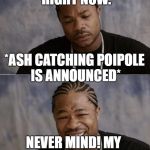 My Reaction to Ash Catching Poipole. | I'M IN PAIN RIGHT NOW. *ASH CATCHING POIPOLE IS ANNOUNCED*; NEVER MIND! MY LIFE IS AWESOME! | image tagged in sad and happy | made w/ Imgflip meme maker