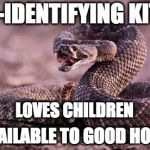 Rattlesnake | SELF-IDENTIFYING KITTEN; LOVES CHILDREN; AVAILABLE TO GOOD HOME | image tagged in rattlesnake | made w/ Imgflip meme maker
