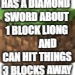 logic fail | HAS A DIAMOND SWORD ABOUT 1 BLOCK LIONG 










AND CAN HIT THINGS 3 BLOCKS AWAY | image tagged in minecraft logic | made w/ Imgflip meme maker