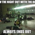 Night out with the boys  | HOW THE NIGHT OUT WITH THE BOYS; ALWAYS ENDS OUT | made w/ Imgflip meme maker