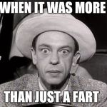 When it was more than... | WHEN IT WAS MORE; THAN JUST A FART | image tagged in don knotts wide-eyed stare,that moment when | made w/ Imgflip meme maker